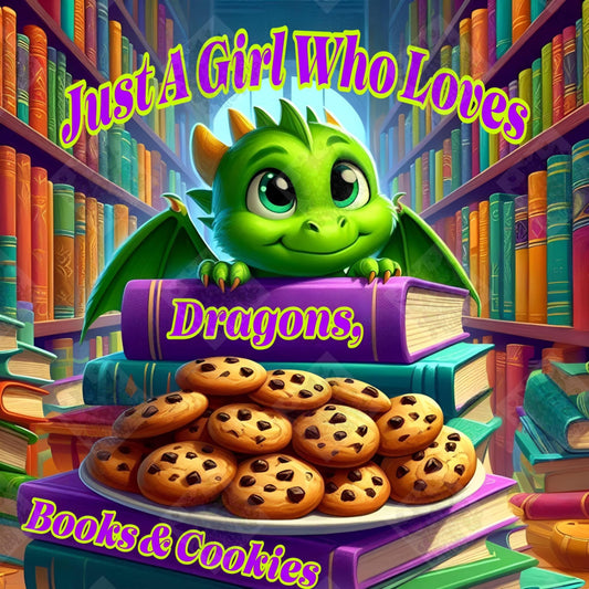 Just A Girl Who Loves Dragons, Books & Cookies by M.E. Divine Arts